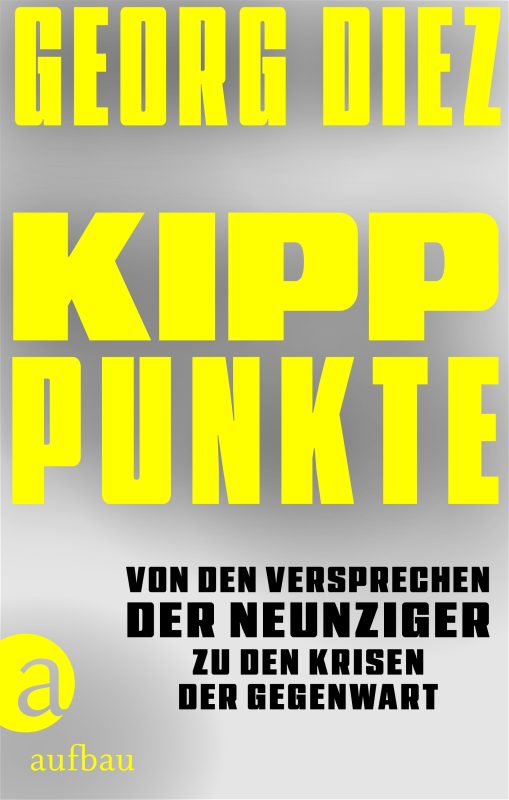 Georg Diez: Kipppunkte. Von den Versprechen der Neunziger zu den Krisen der Gegenwart. Aufbau Verlag 2025. 395 Seiten. 26,- Euro. Hier bestellen https://www.aufbau-verlage.de/aufbau/kipppunkte/978-3-351-04242-4