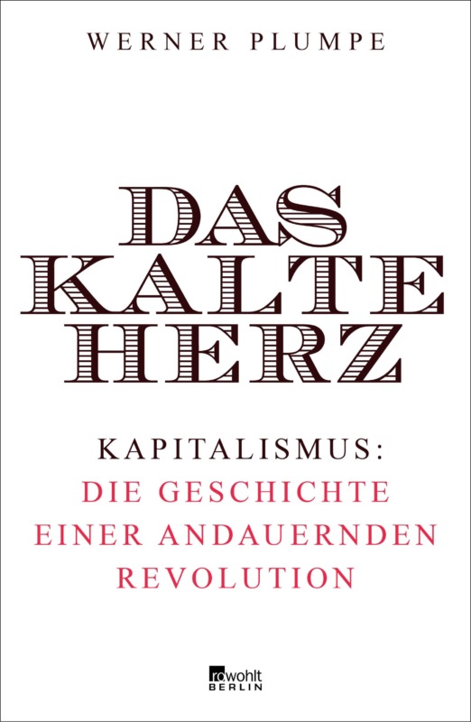 Werner Plumpe: Das kalte Herz. Kapitalismus: Die Geschichte einer andauernden Revolution. Rowohlt 2019. 800 Seiten. 34,- Euro. Hier bestellen https://www.rowohlt.de/buch/werner-plumpe-das-kalte-herz-9783871347542 